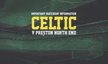 Important matchday information for Celtic v Preston North End