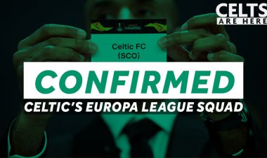 Confirmed: Celtic’s Europa League Squad, Major Changes