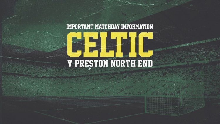 Important matchday information for Celtic v Preston North End